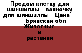 Продам клетку для шиншиллы   ванночку для шиншиллы › Цена ­ 3 000 - Брянская обл. Животные и растения » Аксесcуары и товары для животных   . Брянская обл.